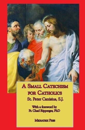 St Peter Canisius A Small Catechism For Catholics (taschenbuch)