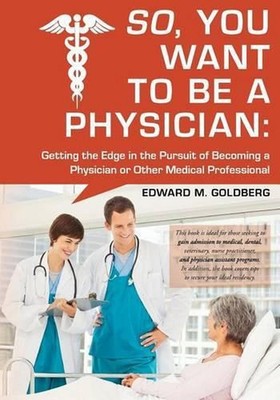 So, You Want to Be a Physician: Getting an Edge in the Pursuit of Becoming a Phy