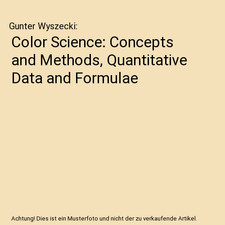 Color Science: Concepts and Methods, Quantitative Data and Formulae, Gunter Wysz