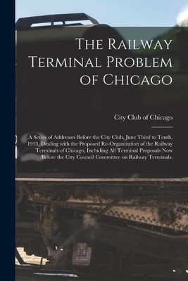 The Railway Terminal Problem of Chicago; a Series of Addresses Bef (Taschenbuch)