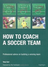 HOW TO COACH A SOCCER TEAM: PROFESSIONAL ADVICE ON By Tony Carr & Rio Ferdinand