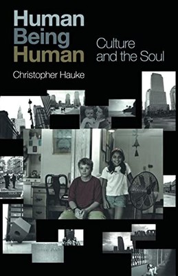 Human Being Human: Culture and the Soul By Christopher Hauke