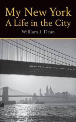 My New York A Life in the City - Paperback By Dean, William J - GOOD