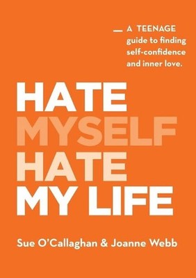 Hate Myself Hate My Life: A Teenage Guide to finding Self-Confidence and Inner L