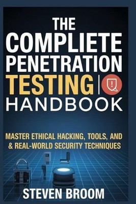 The Complete Penetration Testing Handbook: Master Ethical Hacking, Tools, and Re