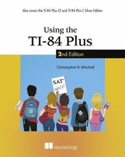 Using the Ti-84 Plus: Also Covers the Ti-84 Plus CE and Ti-84 Plus C Silver...