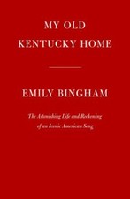 My Old Kentucky Home: The Astonishing Life and Reckoning of an Iconic American