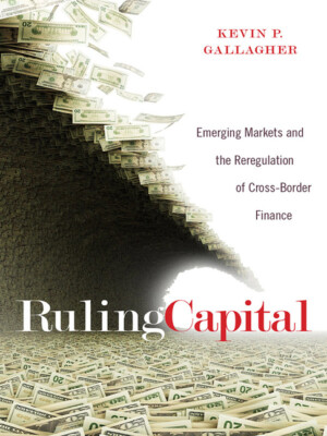 Ruling Capital: Emerging Markets And The Reregulation Of Cross-Border Finan...