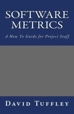 Software Metrics: A How To Guide For Project Staff
