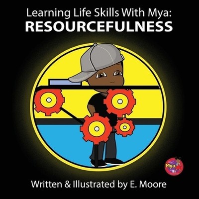 Learning Life Skills with Mya: Resourcefulness by E. Moore Paperback Book