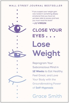 Close Your Eyes, Lose Weight: Reprogram Your Subconscious Mind in 12 Weeks t...