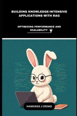 Building Knowledge-Intensive Applications With RAG: Optimizing Performance And S