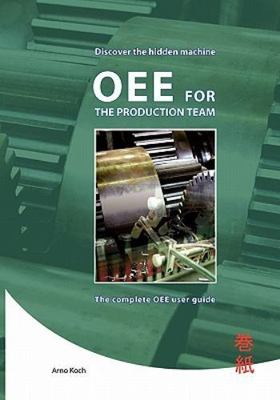 OEE for the Productionteam: The complete OEE user guide. by Koch, Arno
