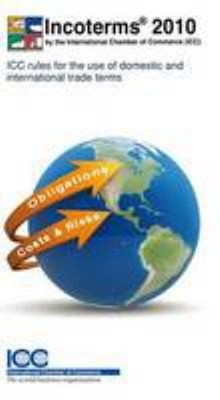 Incoterms 2010 : ICC Rules for the Use of Domestic and Internatio