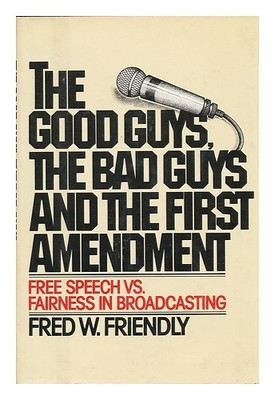 FRIENDLY, FRED W The Good Guys, the Bad Guys, and the First Amendment: Free Spe