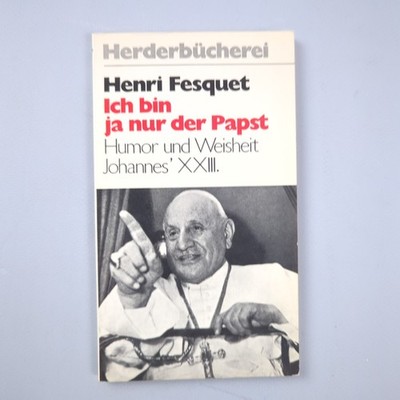 Ich bin ja nur der Papst: Humor und Weisheit Johannes' XXIII Fesquet, Henri