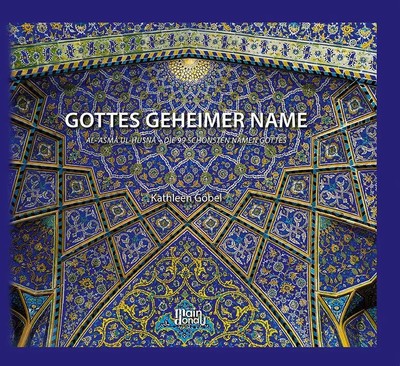 GOTTES GEHEIMER NAME Al-`ASMA UL HUSNA - DIE 99 SCHÖNSTEN NAMEN GOTTES Göbel
