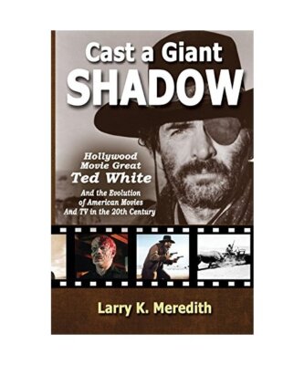 Cast a Giant Shadow: Hollywood Movie Great Ted White and the Evolution of Americ