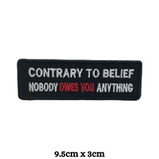 Contrary to Belief Nobody owes you anything Biker Iron Sew on Embroidered Patch