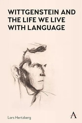 Wittgenstein and the Life We Live with Language (Anthem Buch Anthem Press