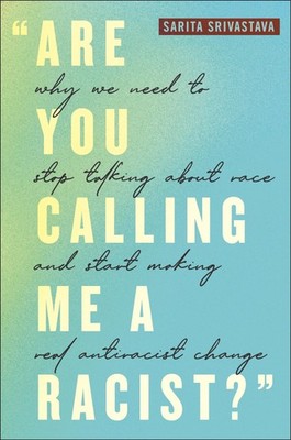 ''Are You Calling Me a Racist?'': Why We Need to Stop Talking about Race and S...