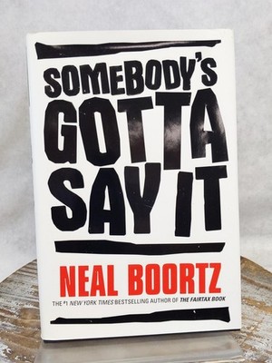 Somebody's Gotta Say It by Neal Boortz 2007 Hardcover Book w/ Dust Jacket
