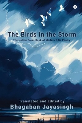 The Birds in the Storm: The Notion Press Book of Modern Odia Poetry by Bhagaban
