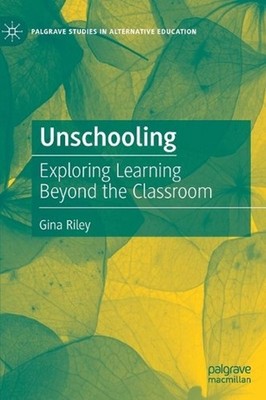 Unschooling: Exploring Learning Beyond the Classroom by Gina Riley (English) Har