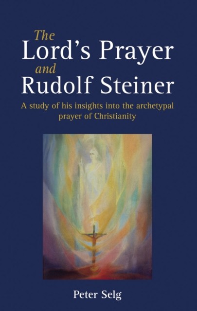 The Lord's Prayer and Rudolf Steiner by Peter Selg (Paperback Book)