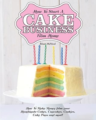 How to Start a Cake Business from H..., McNicol, Alison