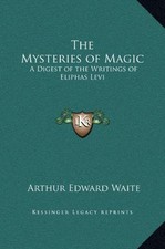 THE MYSTERIES OF MAGIC: A DIGEST OF THE WRITINGS OF By Arthur Edward Waite *NEW*