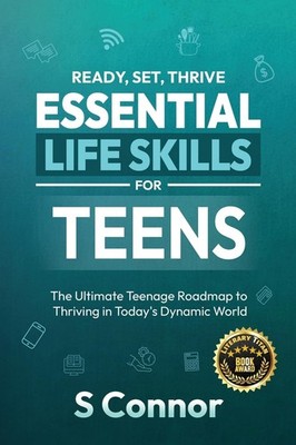 Ready, Set, Thrive - Essential Life Skills for Teens: The Ultimate Teenage R...