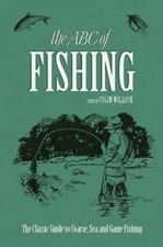 The ABC of Fishing : The Classic Guide to Coarse, Sea and Game Fi