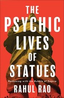 The Psychic Lives Of Statues | Rahul Rao | Reckoning With The Rubble Of Empire