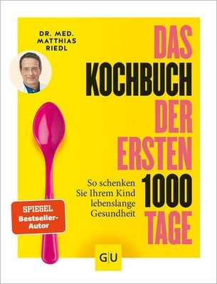 Das Kochbuch der ersten 1000 Tage: 100 Rezepte, mit denen Sie Ihr Kind ein Leben