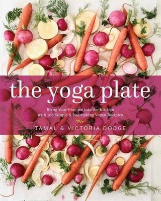 The Yoga Plate: Bring Your Practice into the Kitchen with 108 Simple and Nourish