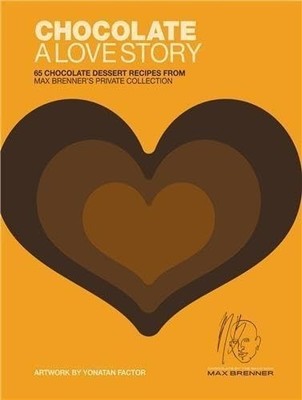 Chocolate: A Love Story: 65 Chocolate Dessert Recipes from Max Brenner's Pri...