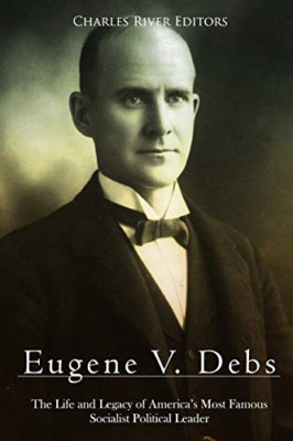Eugene V. Debs: The Life and Legacy of America's Most F - Paperback NEW River, C