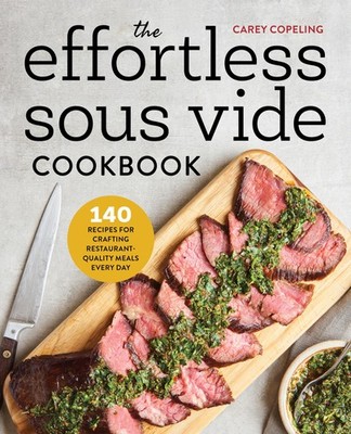 The Effortless Sous Vide Cookbook: 140 Recipes for Crafting Re...