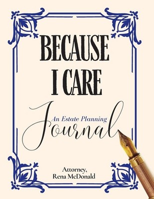 Because I Care: An Estate Planning Guide by Rena McDonald