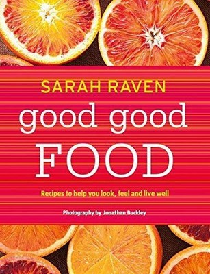Good Good Food: Recipes to Help You Look, Feel and Live Well - Raven, Sarah