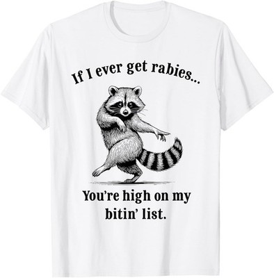 If I Ever Get Rabies You re High On My Bitin  List Raccoon  unisex T-Shirt