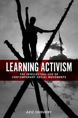 Learning Activism: the Intellectual Life of Contemporar -  NEW Aziz Choudry 2015