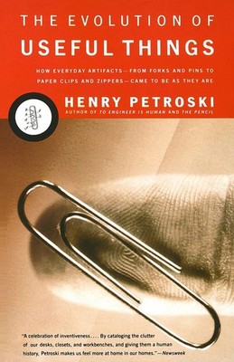 The Evolution of Useful Things: How Everyday Artifacts-From Forks and Pins to Pa