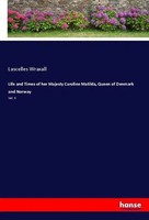 Lascelles Wraxall | Life And Times Of Her Majesty Caroline Matilda, Queen Of...