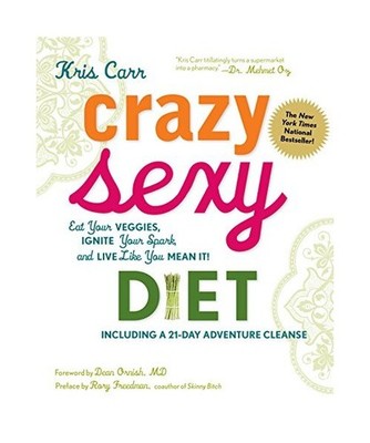 Crazy Sexy Diet: Eat Your Veggies, Ignite Your Spark, and Live Like You Mean It!