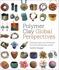 Polymer Clay Global Perspectives: Emerging Ideas and Techniques from 125 Interna