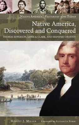 Native America, Discovered and Conquered: Thomas Jefferson, Lewis & Clark, and M