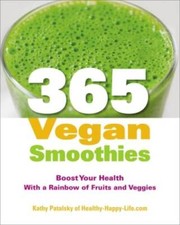 365 Vegan Smoothies Boost Your Health With A Rainbow Of Fruits And - Good