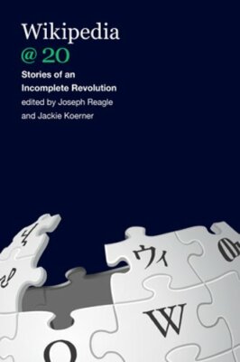 Wikipedia @ 20: Stories of an Incomplete Revolution by Joseph M Reagle: New